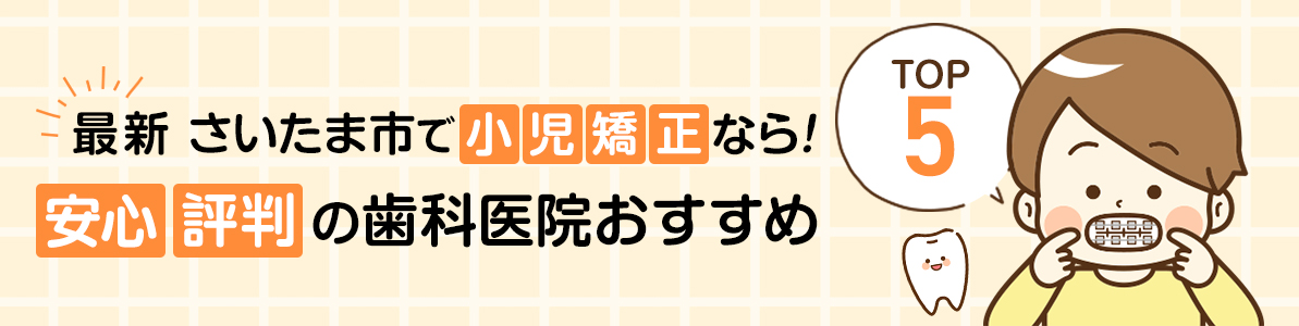 【最新】さいたま市で小児矯正なら！安心の小児矯正おすすめ・評判の歯医者|TOP5